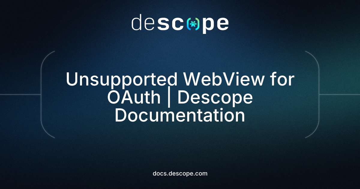 Unsupported WebView for OAuth | Descope Documentation